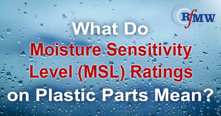 What Do Moisture Sensitivity Level (MSL) Ratings on Plastic Parts Mean?