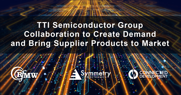 TTI Semiconductor Group Collaboration to Create Demand and Bring Supplier Products to Market
