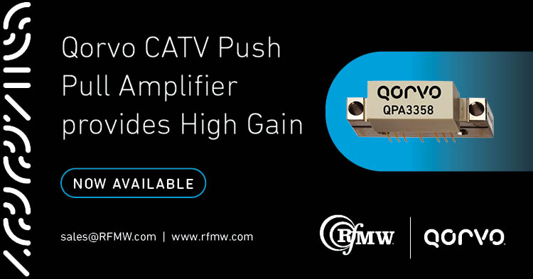 The Qorvo QPA3358 provides 34 dB of flat gain and low noise of 4 dB for DOCSIS 3.1 amplifiers and broadband CATV hybrid modules from 47 to 1218 MHz.