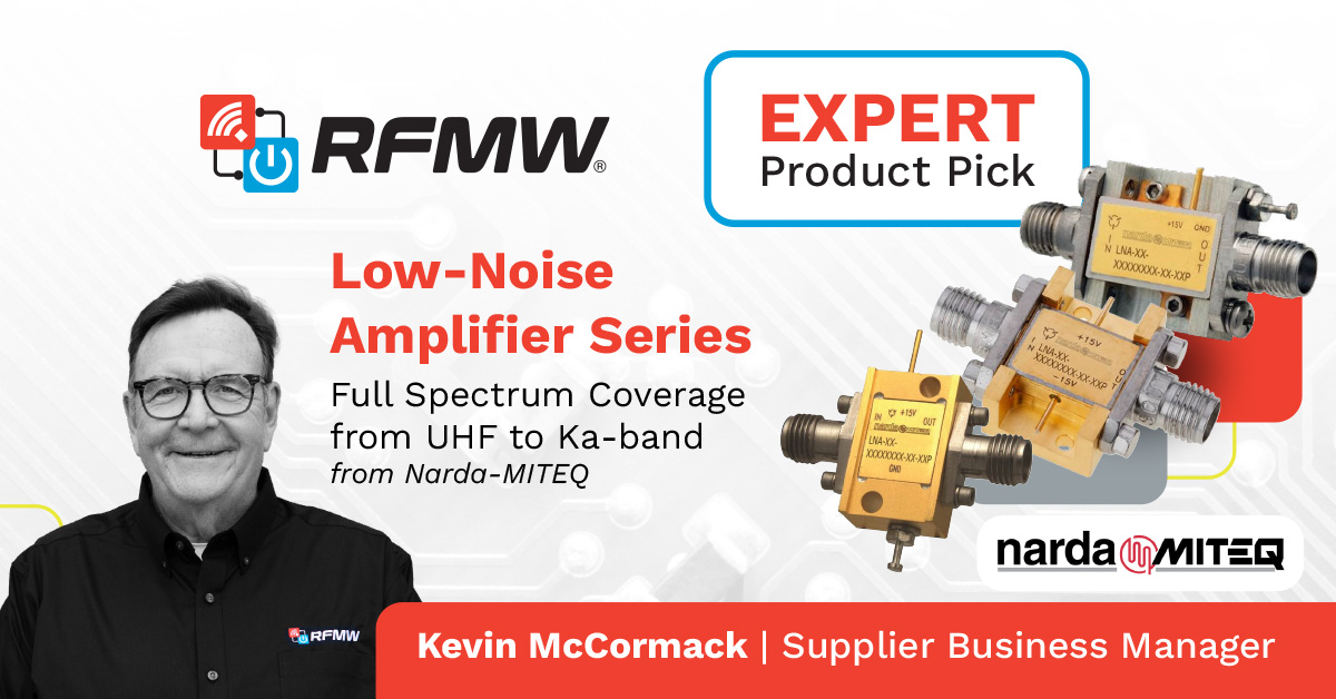 Kevin McCormack selects the Narda-MITEQ LNA Series Amplifiers for the RFMW May Expert Product Pick