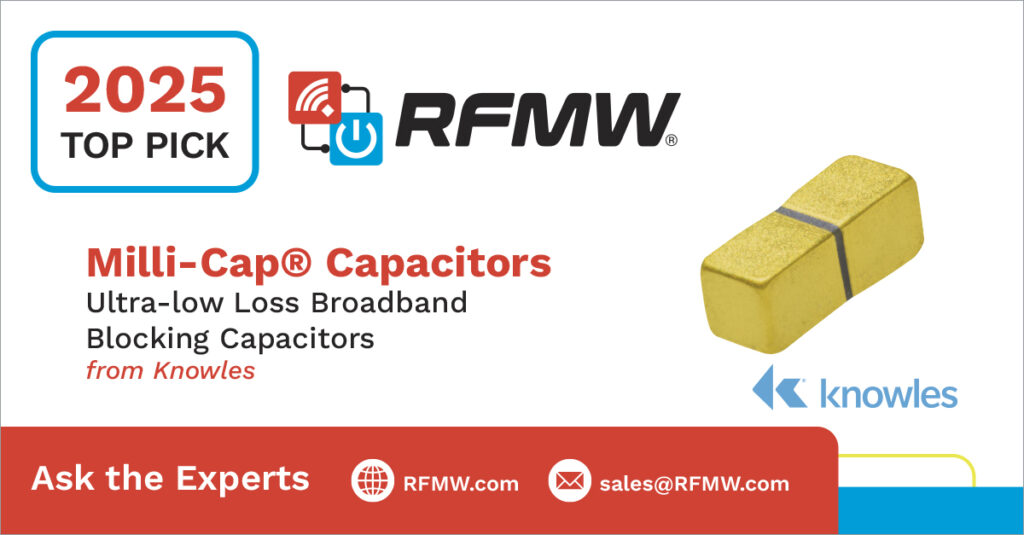 RFMW 2025 Top Pick, Knowles Milli-Cap Capacitors Ultra-low Loss Broadband Blocking Capacitors