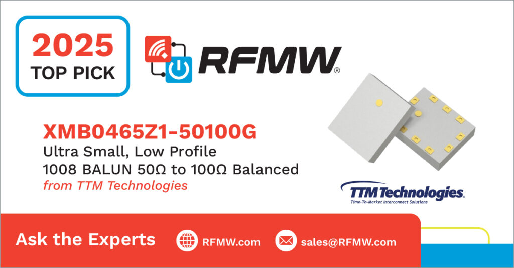 RFMW 2025 Top Pick, TTM Technologies XMB0465Z1-50100G Ultra Small, Low Profile 1008 BALUN 50Ω to 100Ω Balanced